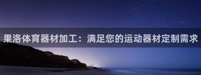 凯时k66会员登录：果洛体育器材加工：满足您的运动器材定制需
